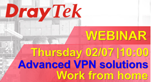 Webinar DrayTek Vol.2 02/07 - Advanced VPN solutions for work from home applications