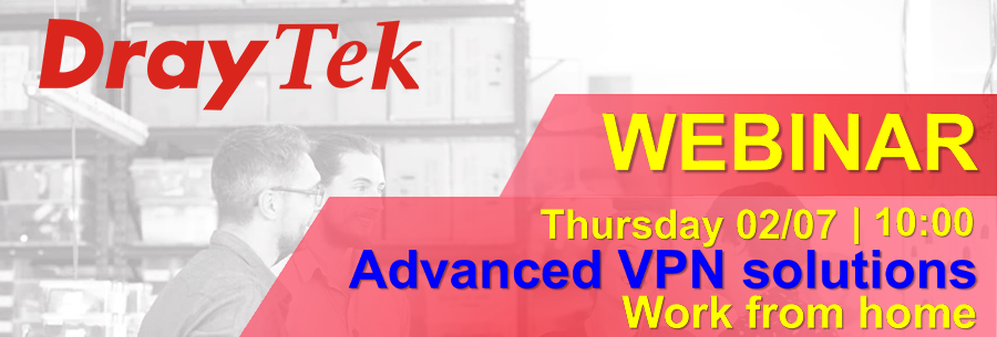 Webinar DrayTek Vol.2 02/07 - Advanced VPN solutions for work from home applications